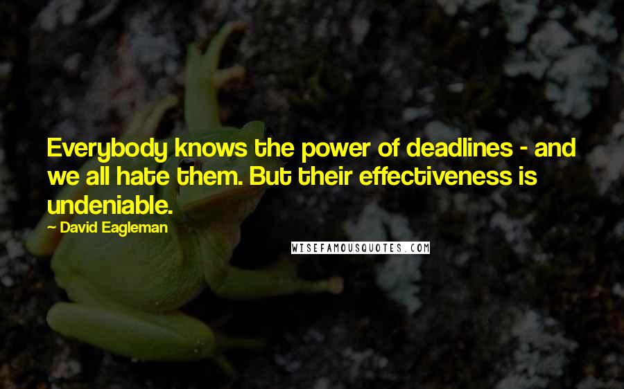 David Eagleman Quotes: Everybody knows the power of deadlines - and we all hate them. But their effectiveness is undeniable.