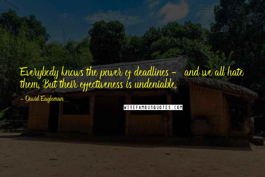 David Eagleman Quotes: Everybody knows the power of deadlines - and we all hate them. But their effectiveness is undeniable.