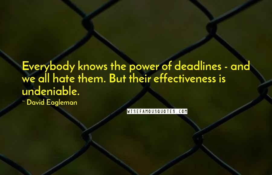 David Eagleman Quotes: Everybody knows the power of deadlines - and we all hate them. But their effectiveness is undeniable.