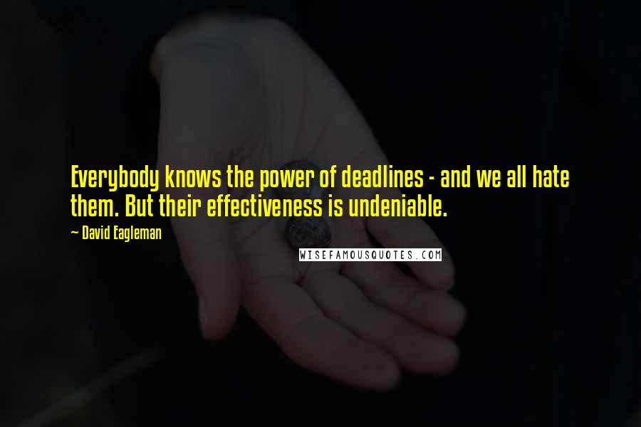 David Eagleman Quotes: Everybody knows the power of deadlines - and we all hate them. But their effectiveness is undeniable.