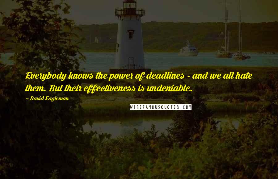 David Eagleman Quotes: Everybody knows the power of deadlines - and we all hate them. But their effectiveness is undeniable.