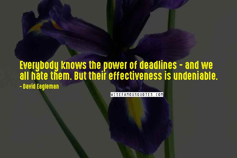 David Eagleman Quotes: Everybody knows the power of deadlines - and we all hate them. But their effectiveness is undeniable.
