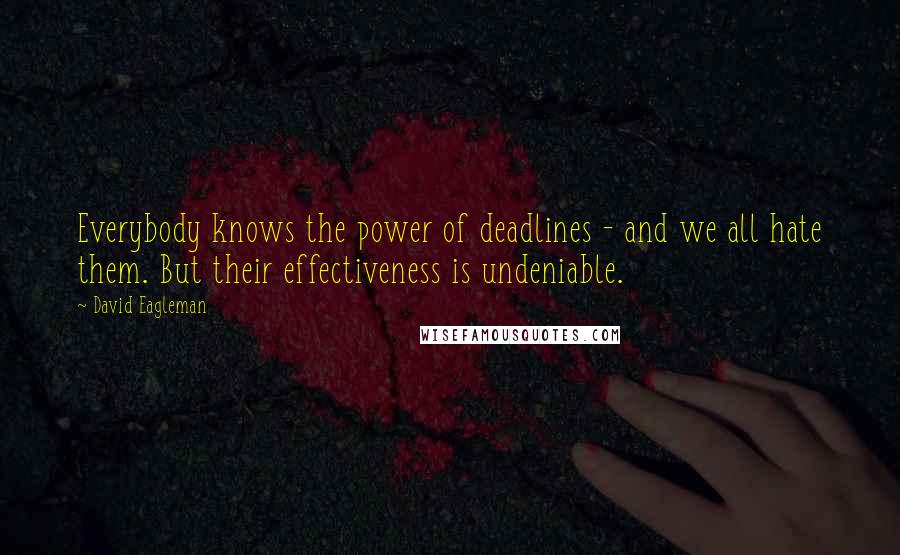 David Eagleman Quotes: Everybody knows the power of deadlines - and we all hate them. But their effectiveness is undeniable.