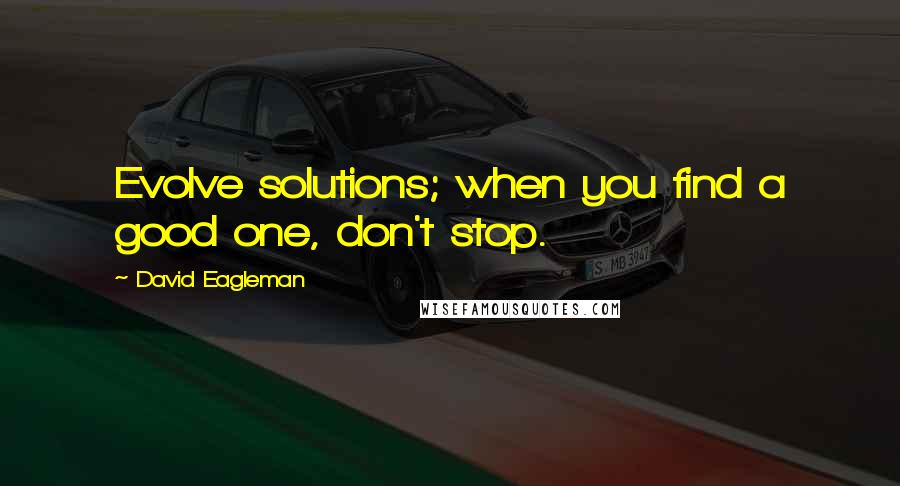 David Eagleman Quotes: Evolve solutions; when you find a good one, don't stop.