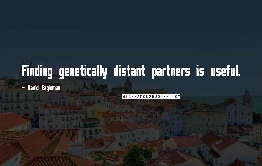 David Eagleman Quotes: Finding genetically distant partners is useful.