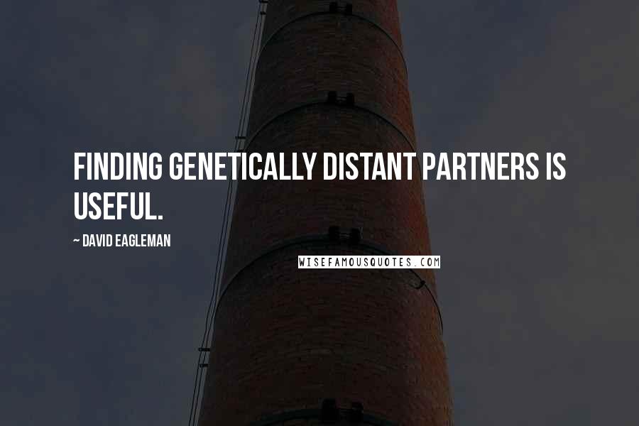 David Eagleman Quotes: Finding genetically distant partners is useful.