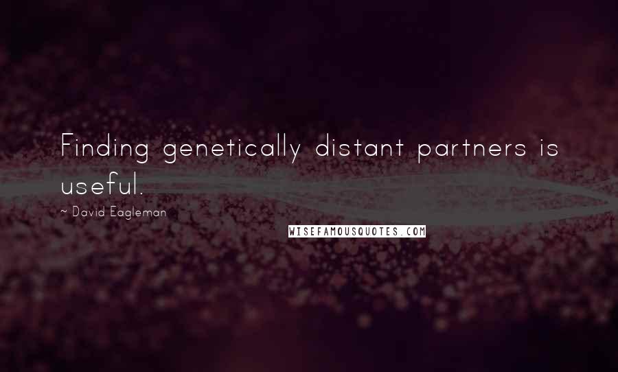 David Eagleman Quotes: Finding genetically distant partners is useful.