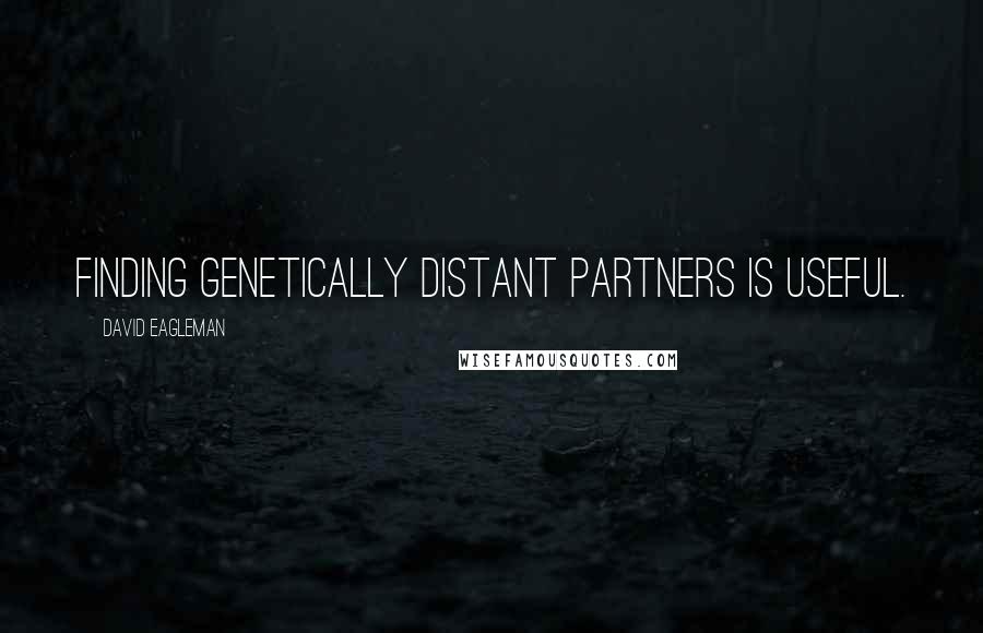 David Eagleman Quotes: Finding genetically distant partners is useful.