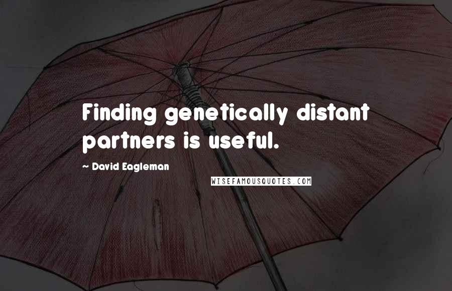 David Eagleman Quotes: Finding genetically distant partners is useful.