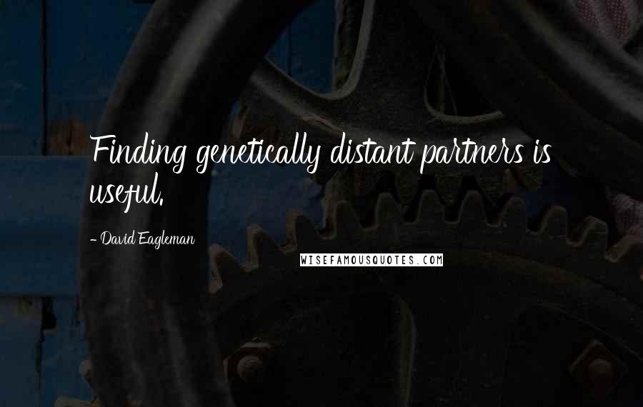 David Eagleman Quotes: Finding genetically distant partners is useful.