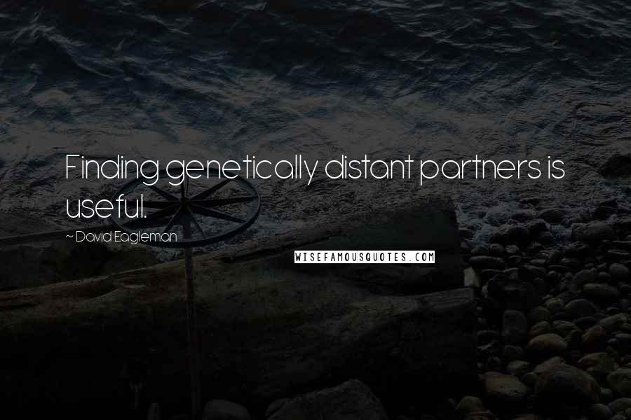 David Eagleman Quotes: Finding genetically distant partners is useful.