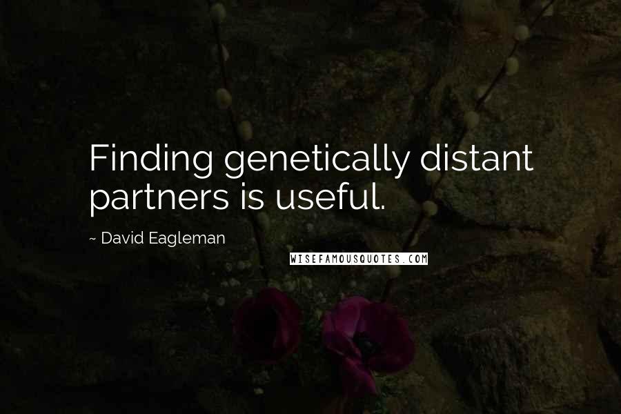 David Eagleman Quotes: Finding genetically distant partners is useful.