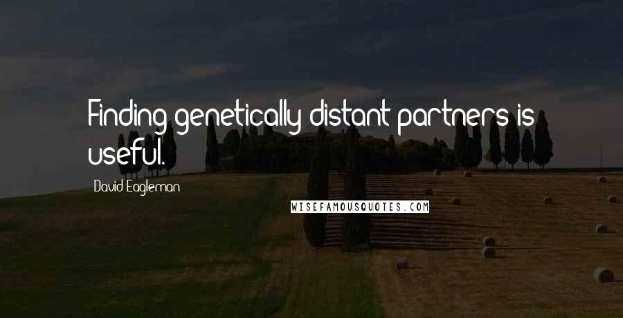 David Eagleman Quotes: Finding genetically distant partners is useful.