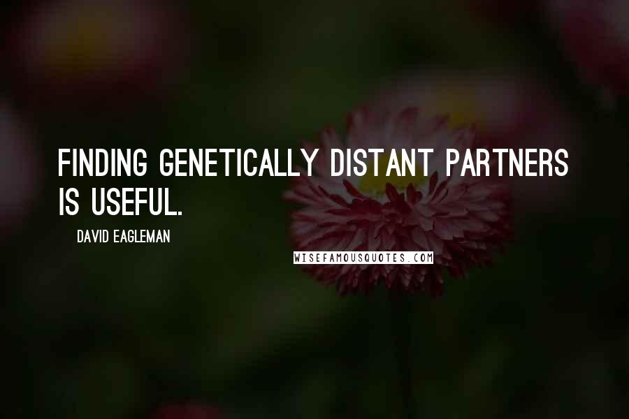 David Eagleman Quotes: Finding genetically distant partners is useful.