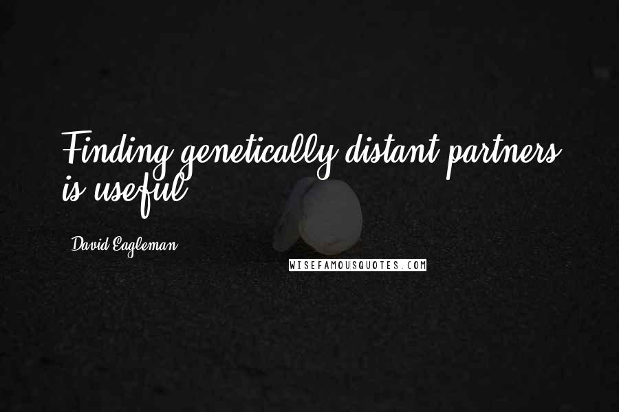 David Eagleman Quotes: Finding genetically distant partners is useful.