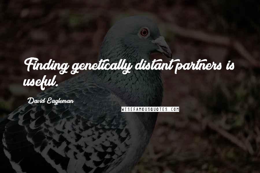 David Eagleman Quotes: Finding genetically distant partners is useful.