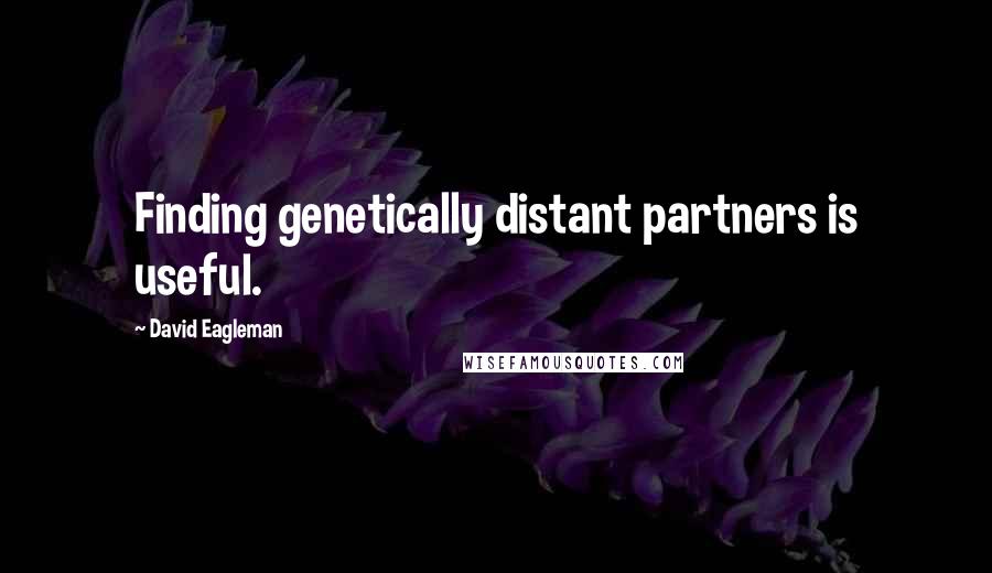 David Eagleman Quotes: Finding genetically distant partners is useful.