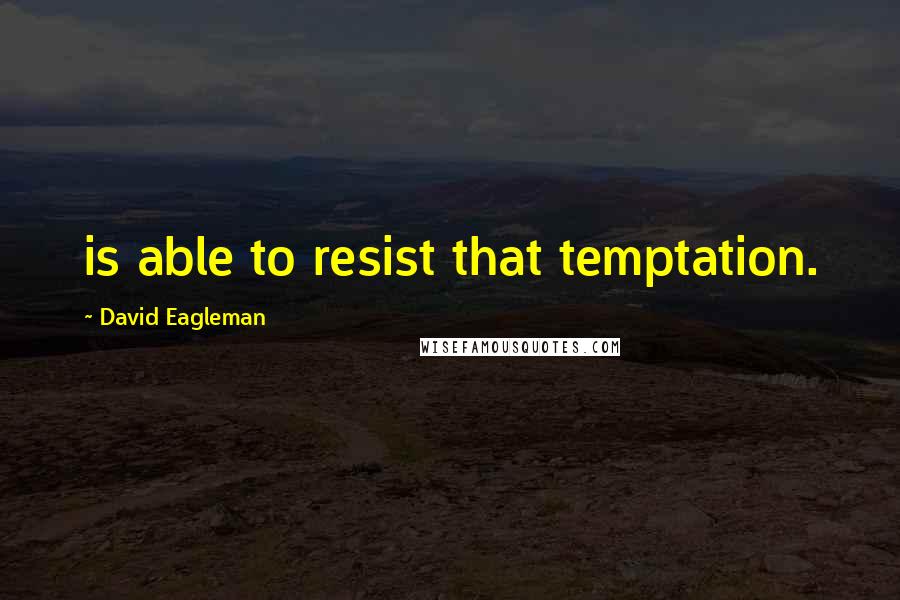 David Eagleman Quotes: is able to resist that temptation.