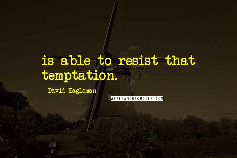 David Eagleman Quotes: is able to resist that temptation.
