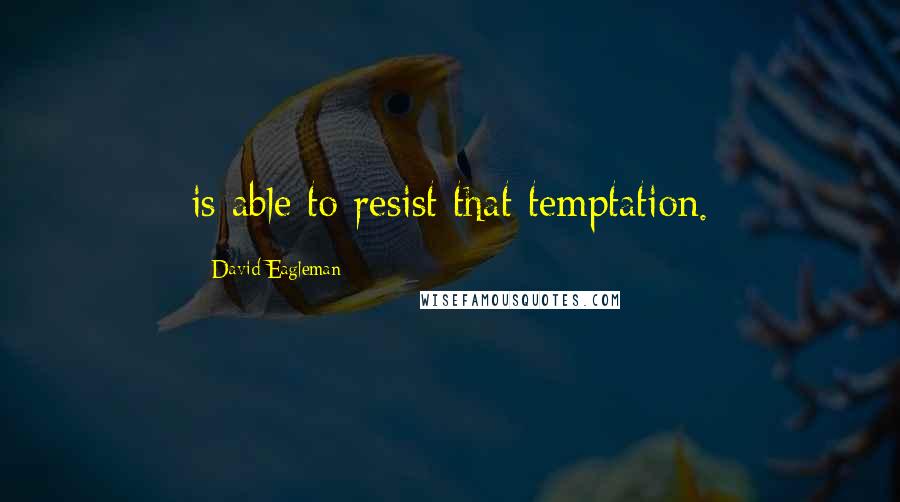 David Eagleman Quotes: is able to resist that temptation.