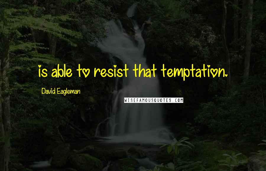 David Eagleman Quotes: is able to resist that temptation.