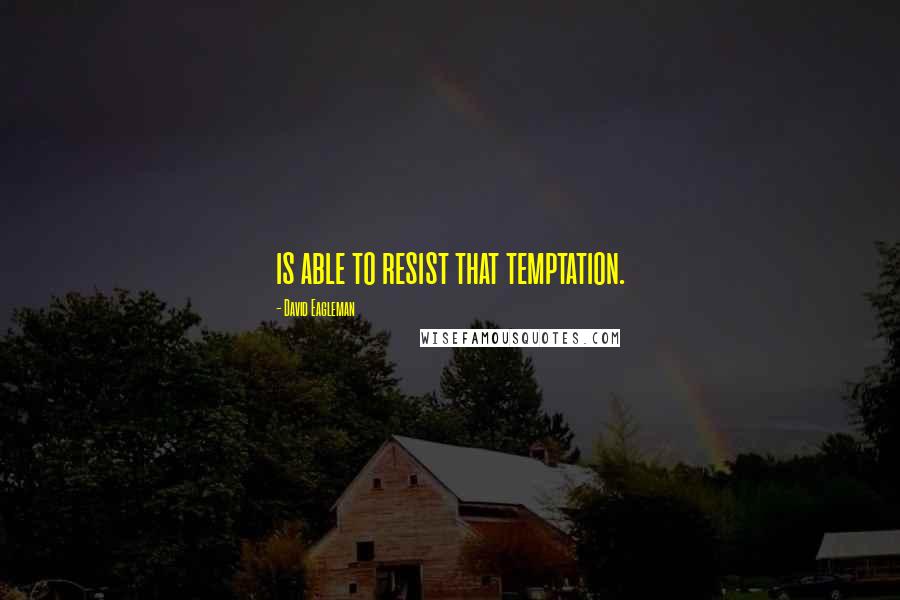 David Eagleman Quotes: is able to resist that temptation.