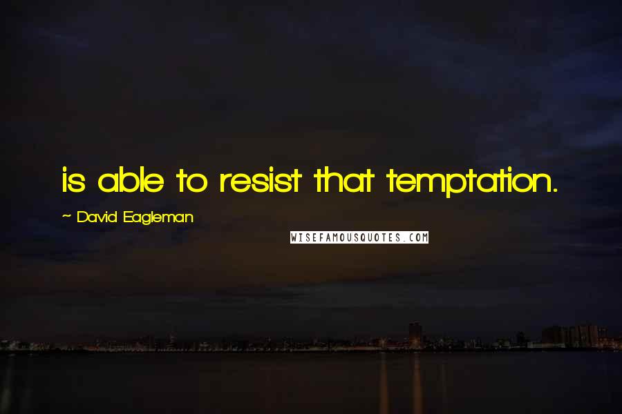 David Eagleman Quotes: is able to resist that temptation.