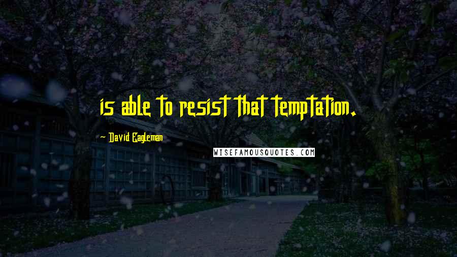 David Eagleman Quotes: is able to resist that temptation.