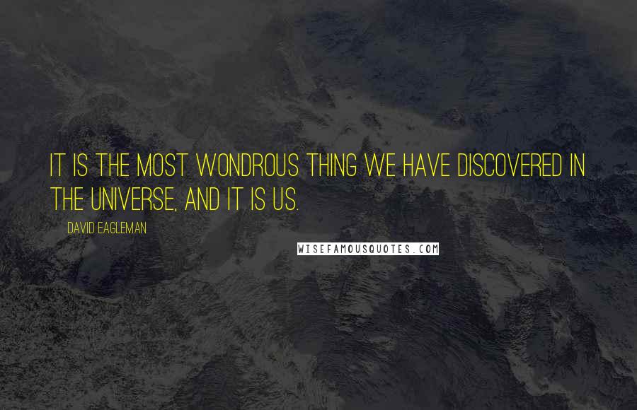 David Eagleman Quotes: It is the most wondrous thing we have discovered in the universe, and it is us.