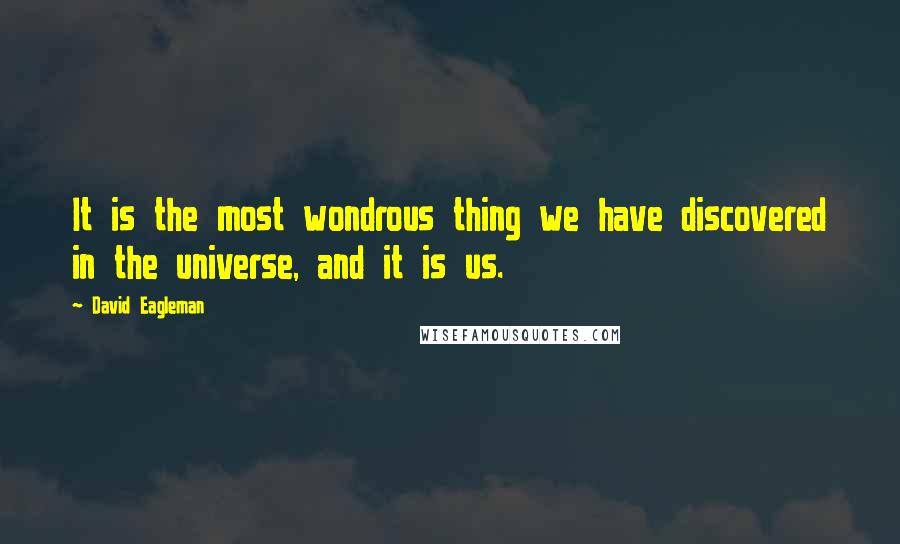 David Eagleman Quotes: It is the most wondrous thing we have discovered in the universe, and it is us.