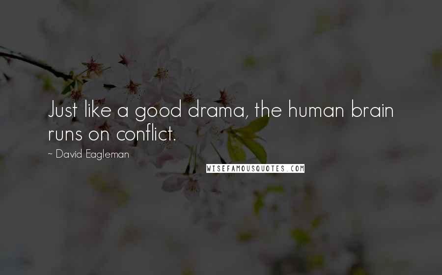 David Eagleman Quotes: Just like a good drama, the human brain runs on conflict.