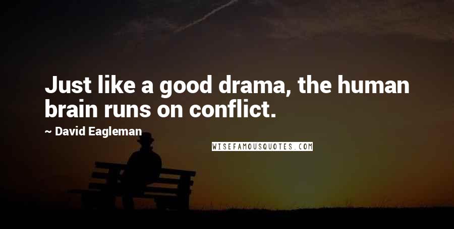 David Eagleman Quotes: Just like a good drama, the human brain runs on conflict.