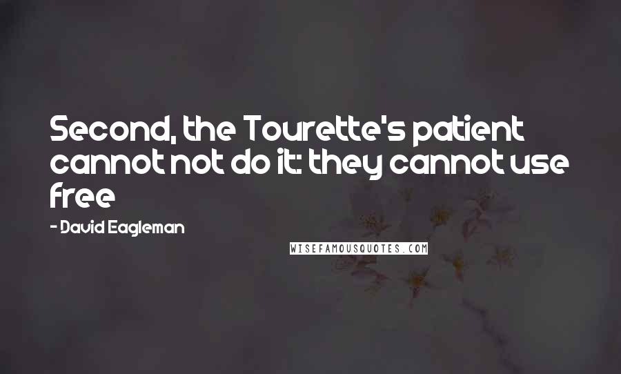 David Eagleman Quotes: Second, the Tourette's patient cannot not do it: they cannot use free
