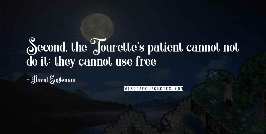 David Eagleman Quotes: Second, the Tourette's patient cannot not do it: they cannot use free