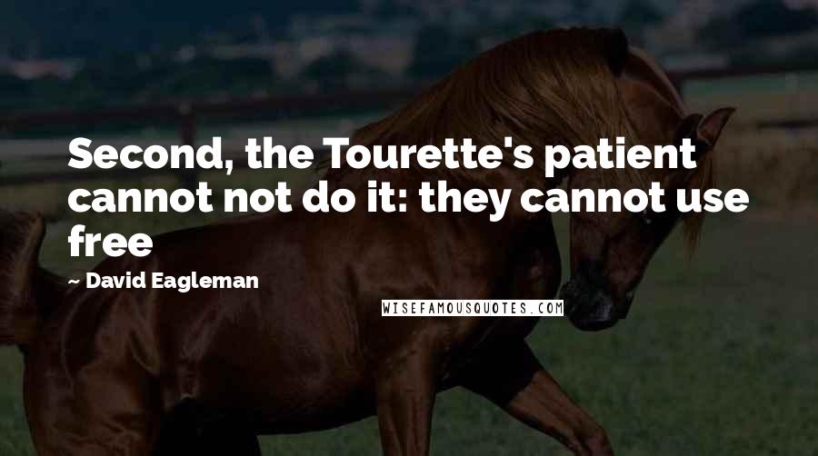 David Eagleman Quotes: Second, the Tourette's patient cannot not do it: they cannot use free