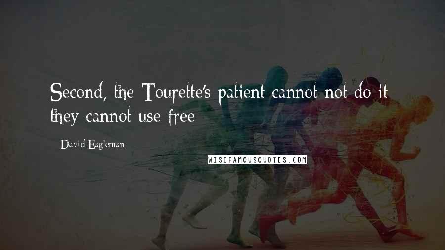 David Eagleman Quotes: Second, the Tourette's patient cannot not do it: they cannot use free