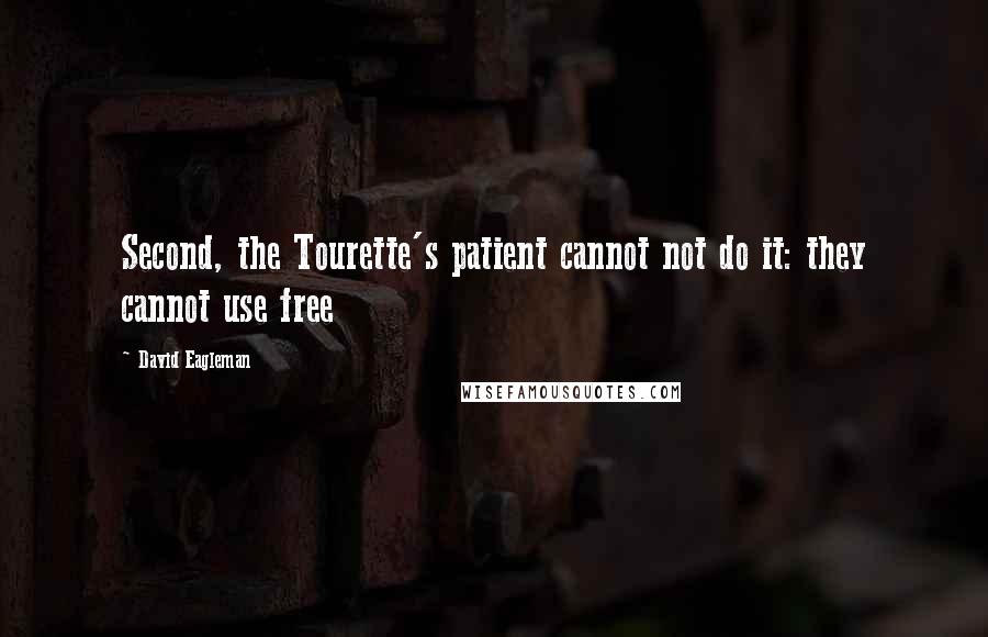 David Eagleman Quotes: Second, the Tourette's patient cannot not do it: they cannot use free