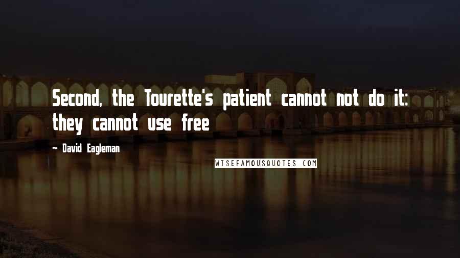 David Eagleman Quotes: Second, the Tourette's patient cannot not do it: they cannot use free