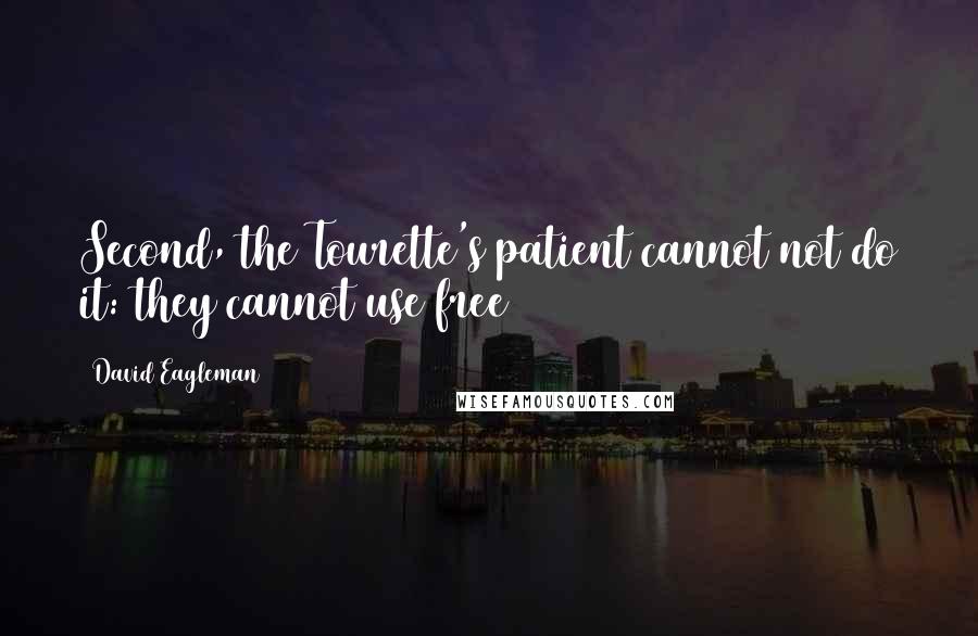 David Eagleman Quotes: Second, the Tourette's patient cannot not do it: they cannot use free