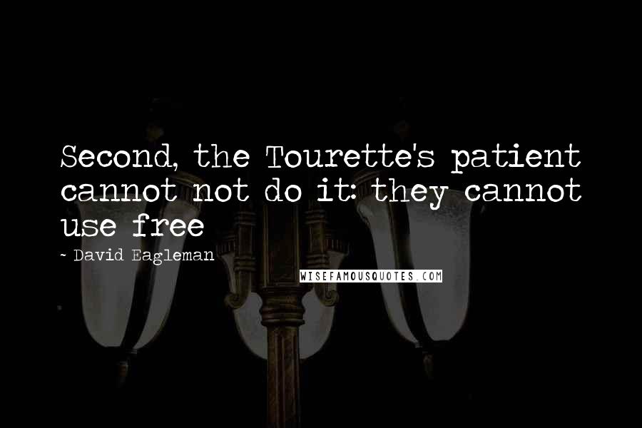 David Eagleman Quotes: Second, the Tourette's patient cannot not do it: they cannot use free