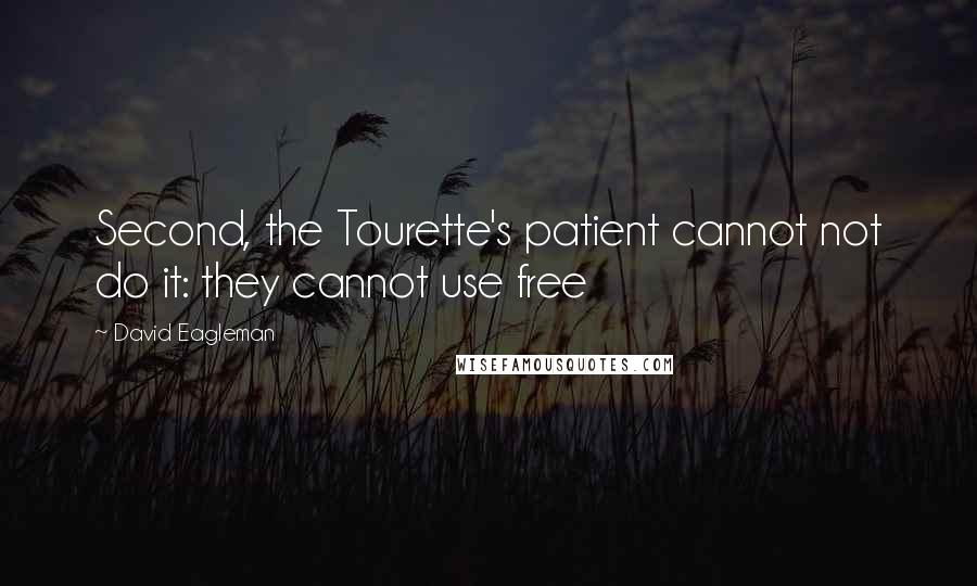 David Eagleman Quotes: Second, the Tourette's patient cannot not do it: they cannot use free