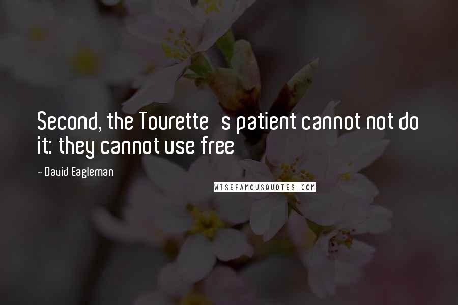 David Eagleman Quotes: Second, the Tourette's patient cannot not do it: they cannot use free