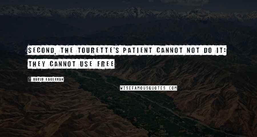 David Eagleman Quotes: Second, the Tourette's patient cannot not do it: they cannot use free