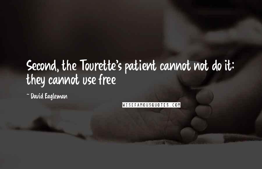 David Eagleman Quotes: Second, the Tourette's patient cannot not do it: they cannot use free