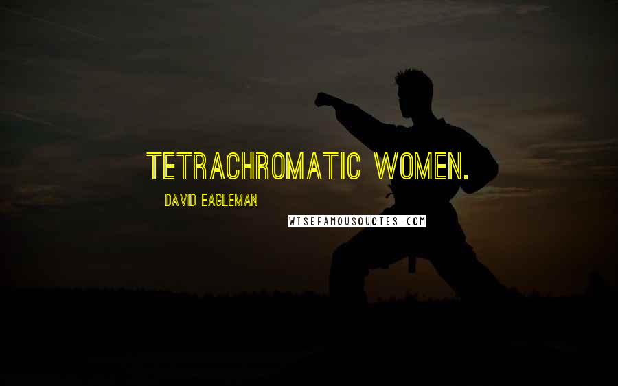 David Eagleman Quotes: tetrachromatic women.