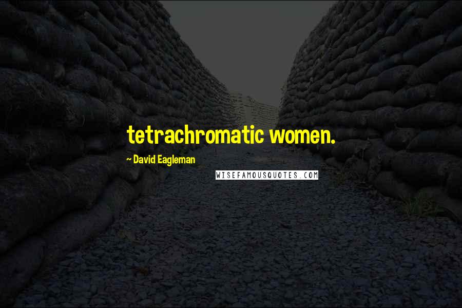 David Eagleman Quotes: tetrachromatic women.