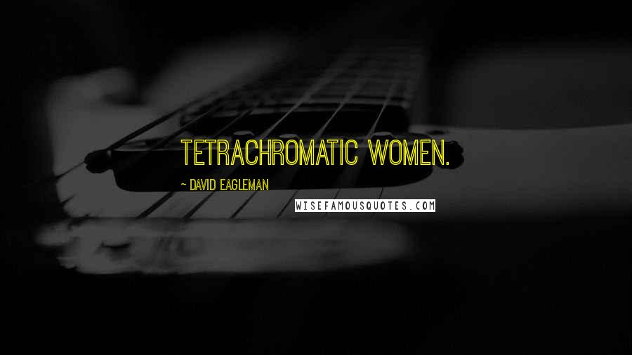 David Eagleman Quotes: tetrachromatic women.