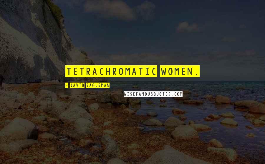 David Eagleman Quotes: tetrachromatic women.