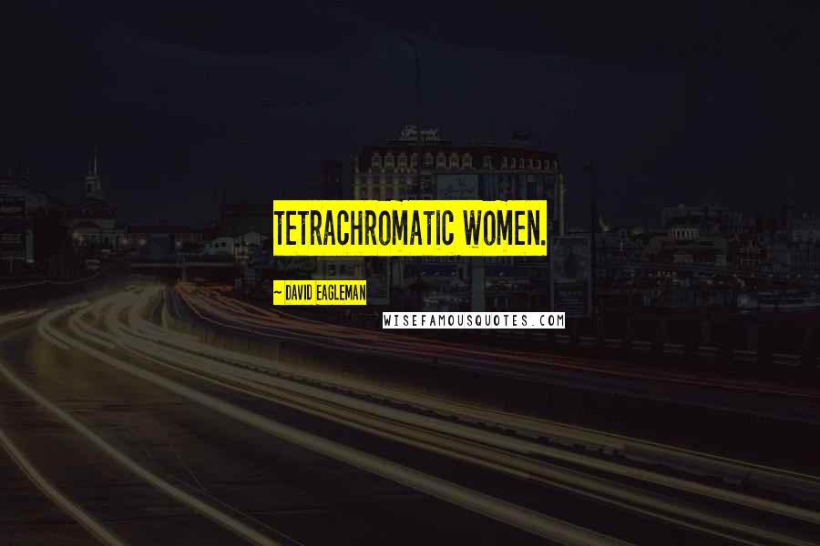 David Eagleman Quotes: tetrachromatic women.