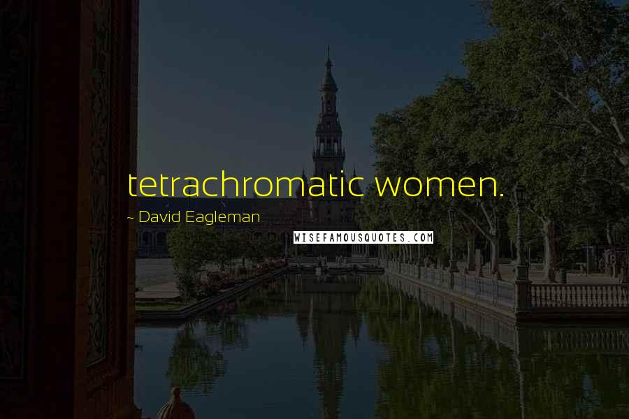 David Eagleman Quotes: tetrachromatic women.